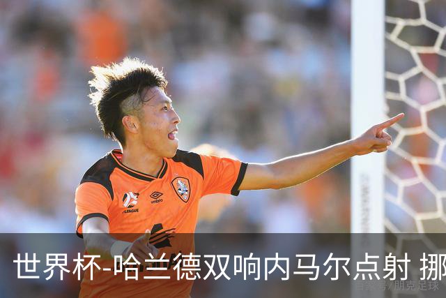 世界杯-哈兰德双响内马尔点射 挪威2-1淘汰巴西进8强