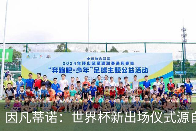 因凡蒂诺：世界杯新出场仪式源自于皮耶罗的建议，全队一起唱国歌